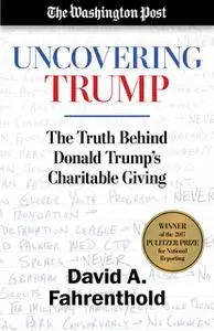 «Uncovering Trump» by David A. Fahrenthold, The Washington Post