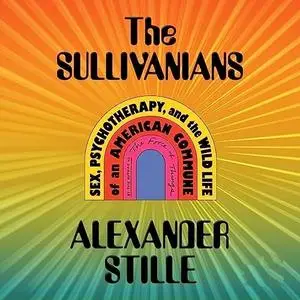 The Sullivanians: Sex, Psychotherapy, and the Wild Life of an American Commune [Audiobook]