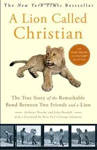 A Lion Called Christian: The True Story of the Remarkable Bond Between Two Friends and a Lion (Repost)