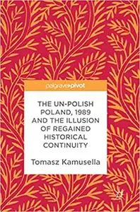 The Un-Polish Poland, 1989 and the Illusion of Regained Historical Continuity