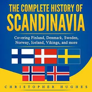 The Complete History of Scandinavia: Covering Finland, Denmark, Sweden, Norway, Iceland, Vikings, and More [Audiobook]