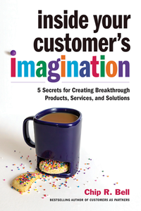 Inside Your Customer's Imagination : 5 Secrets for Creating Breakthrough Products, Services, and Solutions