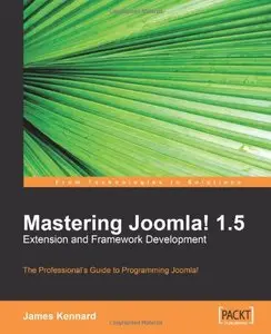 Mastering Joomla! 1.5 Extension and Framework Development: The Professional Guide to Programming Joomla!