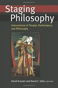 Staging Philosophy: Intersections of Theater, Performance, and Philosophy (Theater: Theory Text Performance)