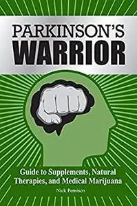 Parkinson's Warrior: Guide to Supplements, Natural Therapies, and Medical Marijuana