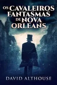 «Os Cavaleiros Fantasmas de Nova Orleans» by David Althouse