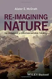 Re-Imagining Nature: The Promise of a Christian Natural Theology (Repost)