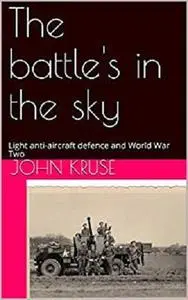 The battle's in the sky: Light anti-aircraft defence and World War Two