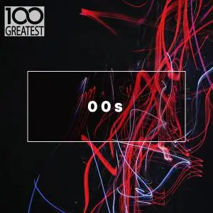 VA - 100 Greatest 00s: The Best Songs From The Decade (2019)