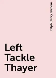 «Left Tackle Thayer» by Ralph Henry Barbour