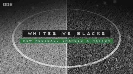 BBC - Whites vs Blacks: How Football Changed a Nation (2016)