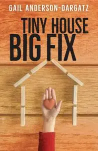 «Tiny House, Big Fix» by Gail Anderson-Dargatz