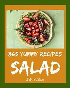 365 Yummy Salad Recipes: Yummy Salad Cookbook - The Magic to Create Incredible Flavor!
