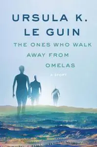 «The Ones Who Walk Away from Omelas» by Ursula Le Guin