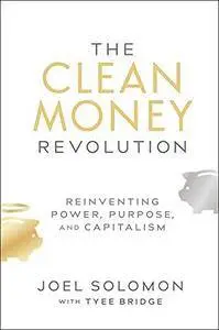 The Clean Money Revolution: Reinventing Power, Purpose, and Capitalism