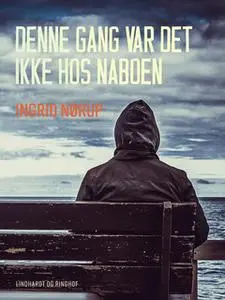 «Denne gang var det ikke hos naboen» by Ingrid Nørup
