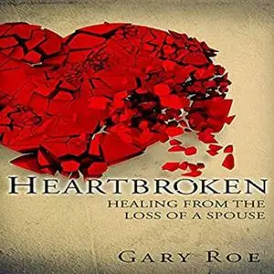 «Heartbroken: Healing from the Loss of a Spouse» by Gary Roe