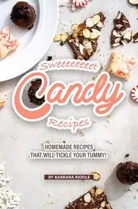 Sweeeeeeeet Candy Recipes: Homemade recipes that will tickle your tummy!