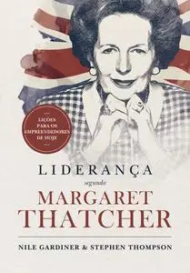 «Liderança segundo Margaret Thatcher» by Nile Gardiner, Stephen Thompson