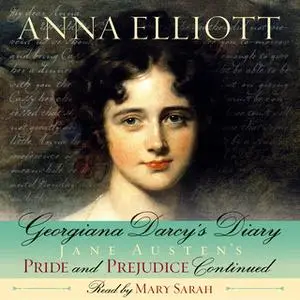 «Georgiana Darcy's Diary - Jane Austen's Pride and Prejudice continued» by Anna Elliott