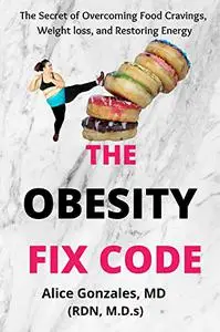 The Obesity Fix Code: The Secret of Overcoming Food Cravings, Weight loss And Restoring Energy