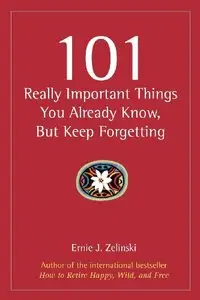 101 Really Important Things You Already Know, But Keep Forgetting