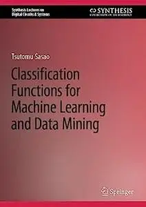 Classification Functions for Machine Learning and Data Mining