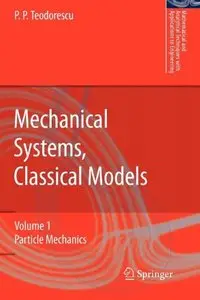 "Mechanical Systems, Classical Models. Volume I: Particle Mechanics" by Petre P. Teodorescu  (Repost)
