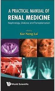 A Practical Manual of Renal Medicine: Nephrology, Dialysis and Transplantation [Repost]