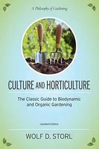 Culture and Horticulture: The Classic Guide to Biodynamic and Organic Gardening (Repost)