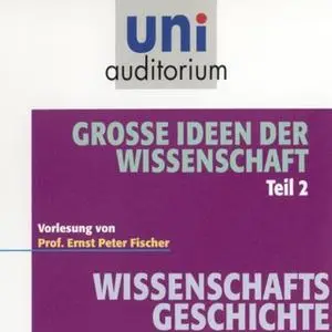 «Uni Auditorium - Wissenschaftsgeschichte: Große Ideen der Wissenschaft Teil 2» by Ernst Peter Fischer