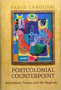 Postcolonial Counterpoint: Orientalism, France, and the Maghreb