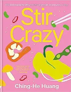 Stir Crazy: 100 deliciously healthy stir fry dishes in 30 minutes or less
