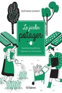 Bertrand Dumont, "Le jardin potager : Questions de jardiniers, réponses d'un horticulteur"