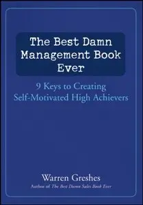 The Best Damn Management Book Ever: 9 Keys to Creating Self-Motivated High Achievers (repost)