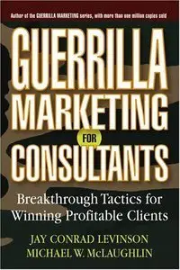 Guerrilla Marketing for Consultants: Breakthrough Tactics for Winning Profitable Clients (Repost)