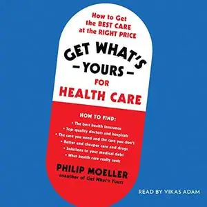 Get What's Yours for Health Care: How to Get the Best Care at the Right Price [Audiobook]