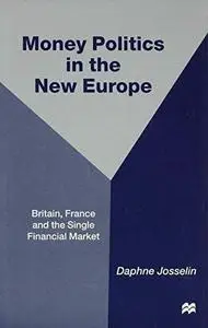 Money Politics in the New Europe: Britain, France and the Single Financial Market