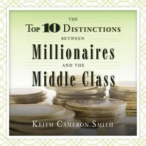 «Top Ten Distinctions between Millionaires and the Middle Class» by Keith Cameron Smith