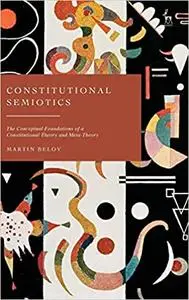 Constitutional Semiotics: The Conceptual Foundations of a Constitutional Theory and Meta-Theory