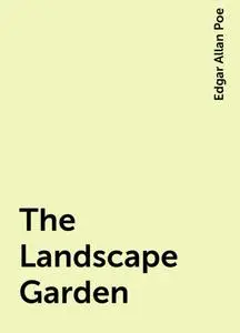 «The Landscape Garden» by Edgar Allan Poe