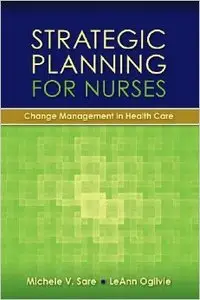 Strategic Planning For Nurses: Change Management In Health Care