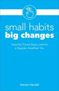 «Small Habits, Big Changes» by Steven Handel