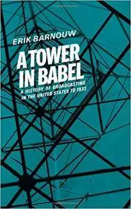 A Tower in Babel (A History of Broadcasting in the United States to 1933, Vol. 1)