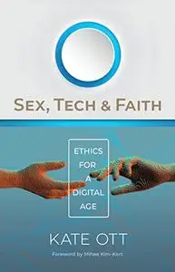 Sex, Tech, and Faith: Ethics for a Digital Age