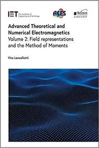 Advanced Theoretical and Numerical Electromagnetics: Field representations and the Method of Moments (Volume 2)