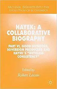 Hayek: A Collaborative Biography: Part VI, Good Dictators, Sovereign Producers and Hayek's "Ruthless Consistency" (Repost)