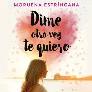 «Dime otra vez te quiero» by Moruena Estríngana