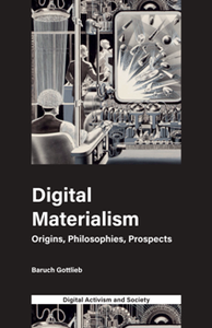 Digital Materialism : Origins, Philosophies, Prospects