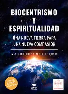 «Biocentrismo y espiritualidad. Una nueva Tierra para una nueva Compasión» by Iván Rodríguez,Alberto Terrer